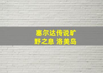 塞尔达传说旷野之息 洛美岛